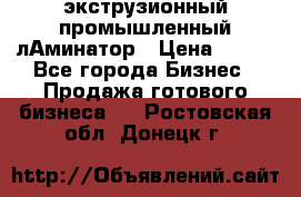 экструзионный промышленный лАминатор › Цена ­ 100 - Все города Бизнес » Продажа готового бизнеса   . Ростовская обл.,Донецк г.